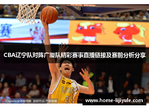CBA辽宁队对阵广厦队精彩赛事直播链接及赛前分析分享