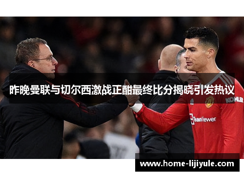 昨晚曼联与切尔西激战正酣最终比分揭晓引发热议